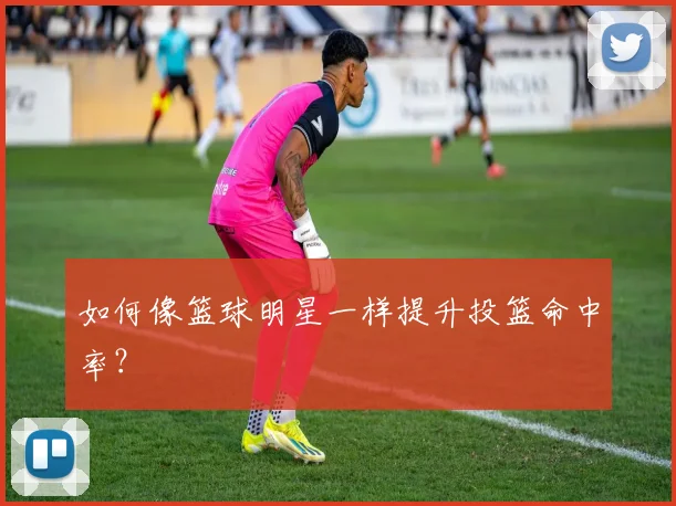 如何像篮球明星一样提升投篮命中率？